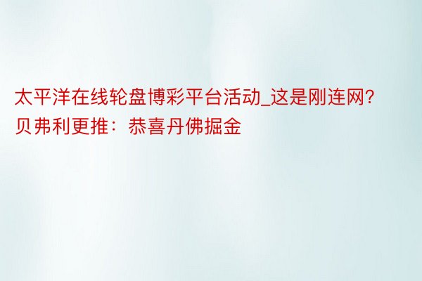 太平洋在线轮盘博彩平台活动_这是刚连网？贝弗利更推：恭喜丹佛掘金